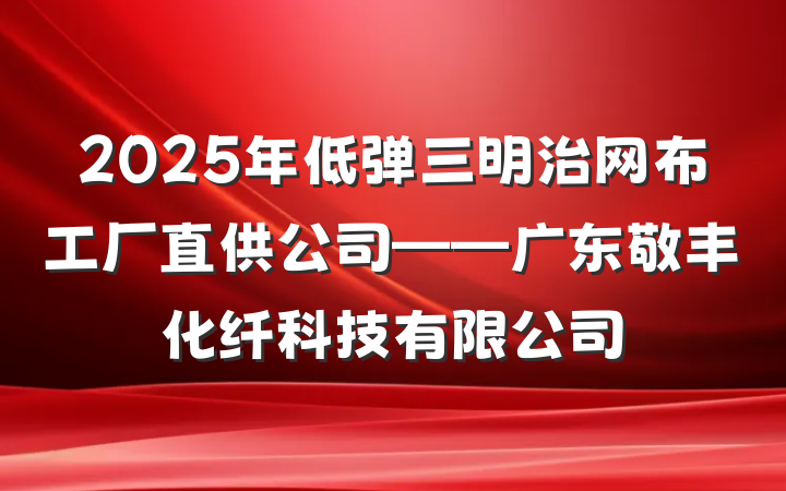 2025年低弹三明治网布工厂直供公司——广东敬丰化纤科技有限公司