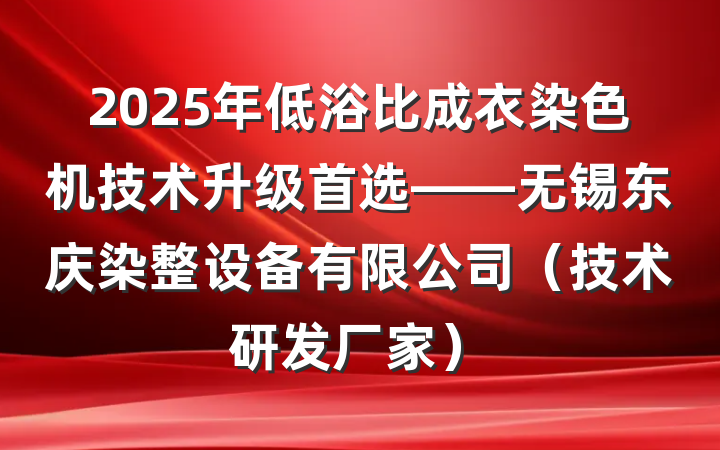 2025年低浴比成衣染色机技术升级首选——无锡东庆染整设备有限公司（技术研发厂家）