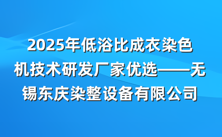 2025年低浴比成衣染色机技术研发厂家优选——无锡东庆染整设备有限公司