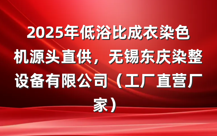 2025年低浴比成衣染色机源头直供，无锡东庆染整设备有限公司（工厂直营厂家）