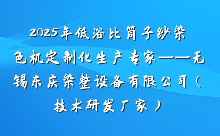 2025年低浴比筒子纱染色机定制化生产专家——无锡东庆染整设备有限公司(技术研发厂家)