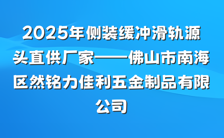 2025年侧装缓冲滑轨源头直供厂家——佛山市南海区然铭力佳利五金制品有限公司