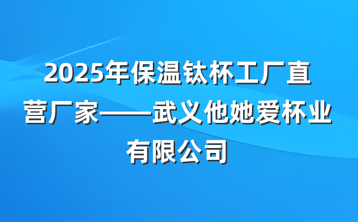 2025年保温钛杯工厂直营厂家——武义他她爱杯业有限公司