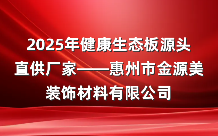 2025年健康生态板源头直供厂家——惠州市金源美装饰材料有限公司