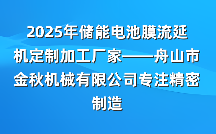 2025年储能电池膜流延机定制加工厂家——舟山市金秋机械有限公司专注精密制造