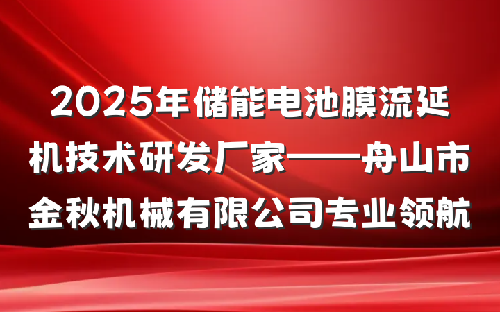 2025年储能电池膜流延机技术研发厂家——舟山市金秋机械有限公司专业领航