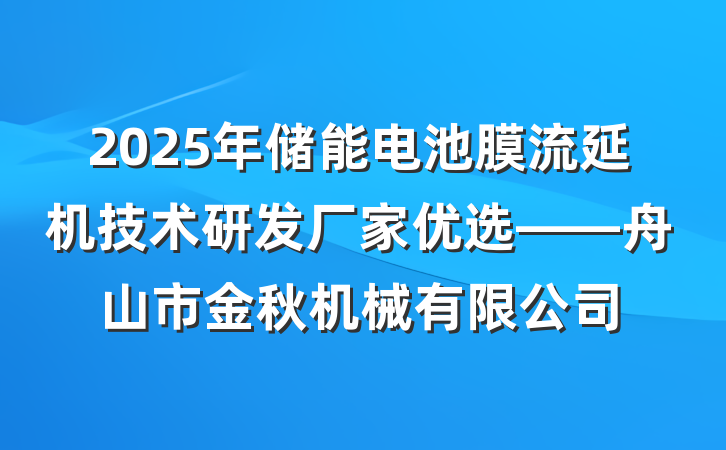 2025年储能电池膜流延机技术研发厂家优选——舟山市金秋机械有限公司