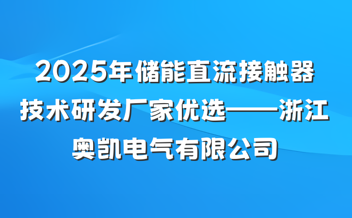 2025年储能直流接触器技术研发厂家优选——浙江奥凯电气有限公司