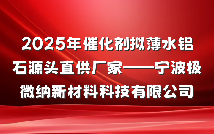 2025年催化剂拟薄水铝石源头直供厂家——宁波极微纳新材料科技有限公司