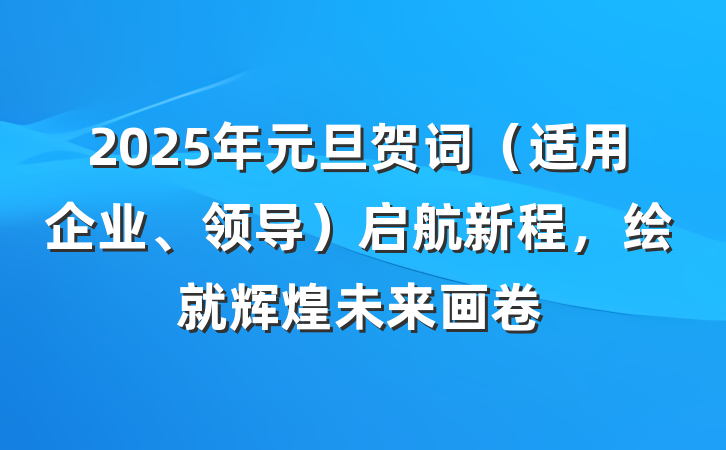2025年元旦贺词（适用企业、领导）启航新程，绘就辉煌未来画卷