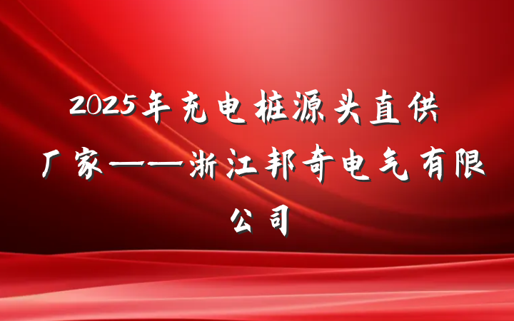 2025年充电桩源头直供厂家——浙江邦奇电气有限公司