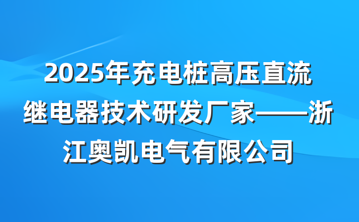 2025年充电桩高压直流继电器技术研发厂家——浙江奥凯电气有限公司