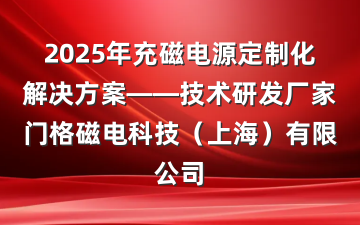 2025年充磁电源定制化解决方案——技术研发厂家门格磁电科技（上海）有限公司