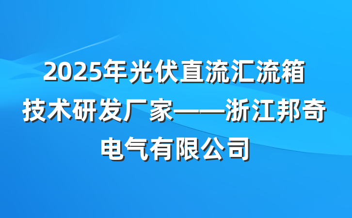 2025年光伏直流汇流箱技术研发厂家——浙江邦奇电气有限公司