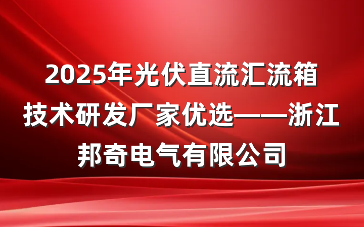 2025年光伏直流汇流箱技术研发厂家优选——浙江邦奇电气有限公司