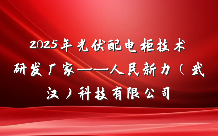2025年光伏配电柜技术研发厂家——人民新力（武汉）科技有限公司