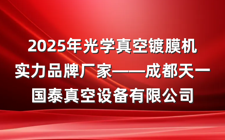 2025年光学真空镀膜机实力品牌厂家——成都天一国泰真空设备有限公司