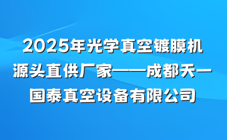 2025年光学真空镀膜机源头直供厂家——成都天一国泰真空设备有限公司
