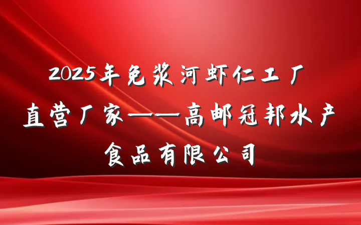 2025年免浆河虾仁工厂直营厂家——高邮冠邦水产食品有限公司