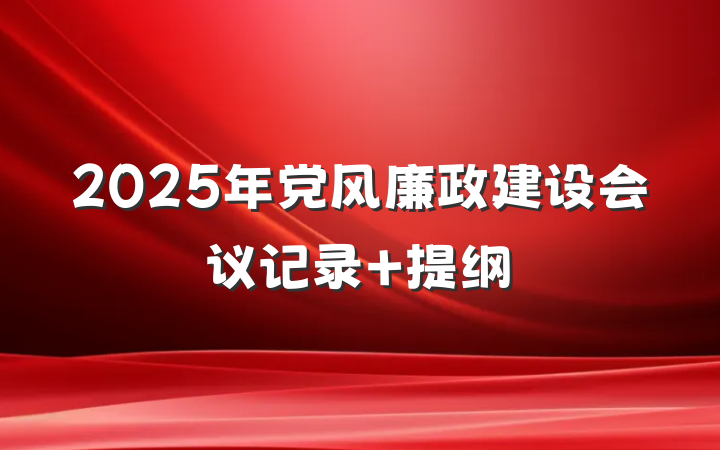 2025年党风廉政建设会议记录 提纲