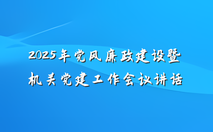2025年党风廉政建设暨机关党建工作会议讲话