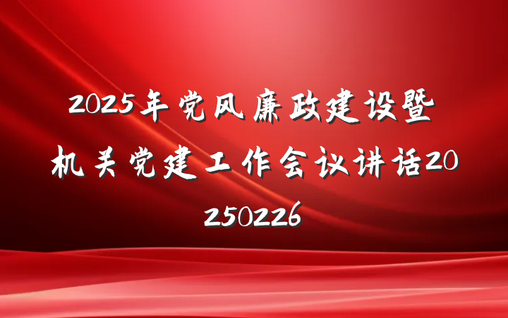2025年党风廉政建设暨机关党建工作会议讲话20250226