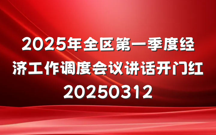 2025年全区第一季度经济工作调度会议讲话开门红20250312