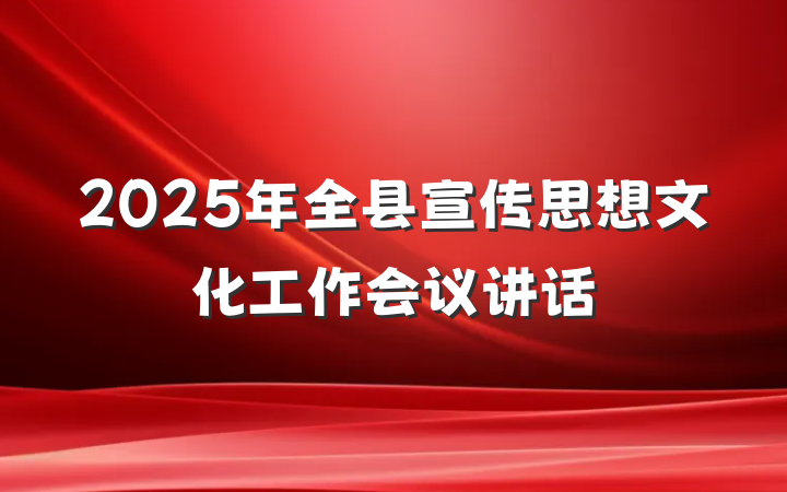 2025年全县宣传思想文化工作会议讲话