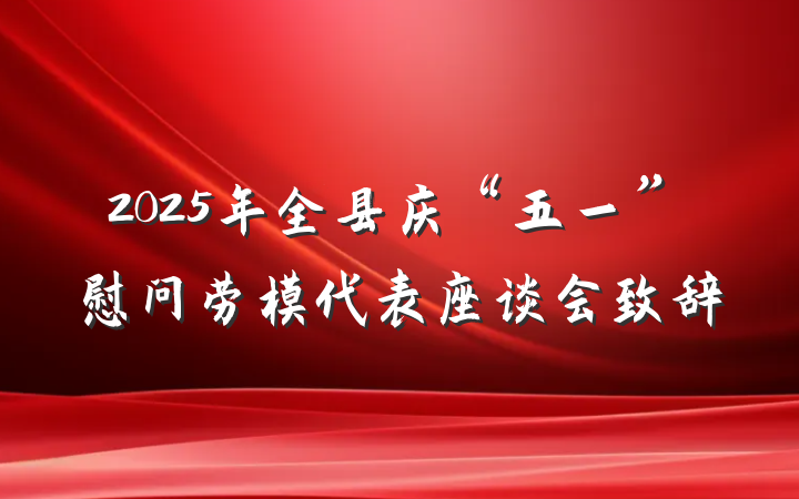 2025年全县庆“五一”慰问劳模代表座谈会致辞