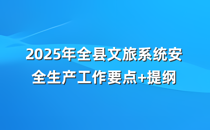 2025年全县文旅系统安全生产工作要点 提纲