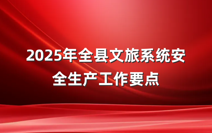 2025年全县文旅系统安全生产工作要点