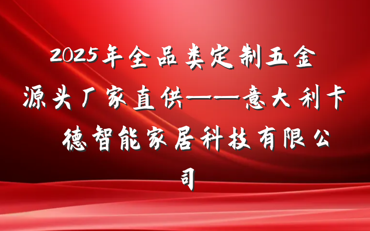 2025年全品类定制五金源头厂家直供——意大利卡薩萊德智能家居科技有限公司