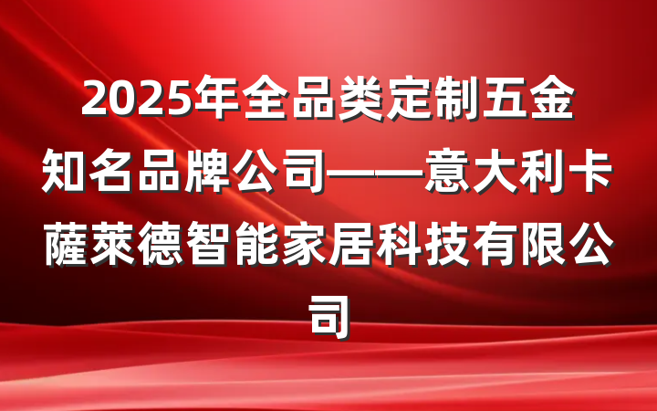 2025年全品类定制五金知名品牌公司——意大利卡薩萊德智能家居科技有限公司