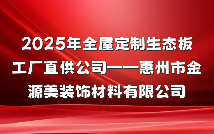 2025年全屋定制生态板工厂直供公司——惠州市金源美装饰材料有限公司
