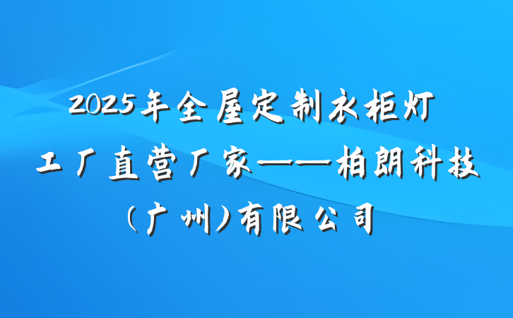 2025年全屋定制衣柜灯工厂直营厂家——柏朗科技(广州)有限公司
