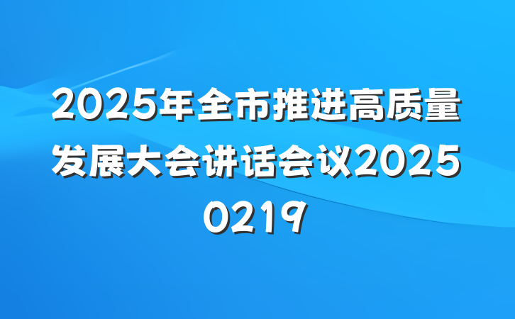 2025年全市推进高质量发展大会讲话会议20250219