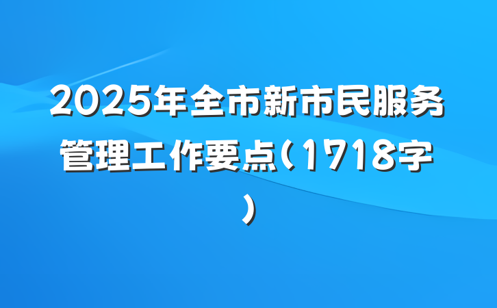 2025年全市新市民服务管理工作要点（1718字）