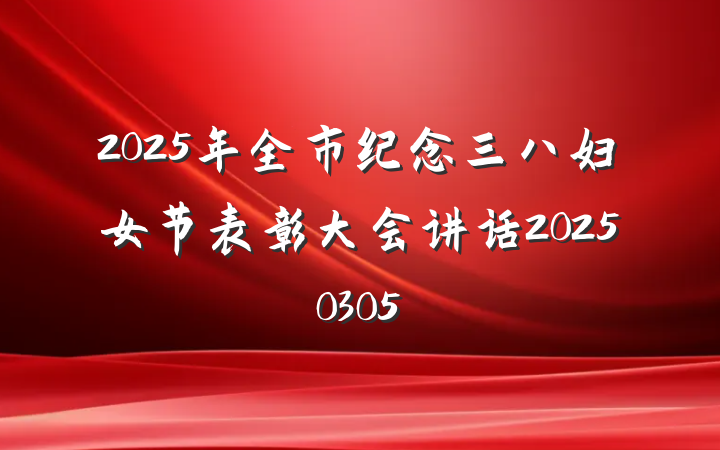 2025年全市纪念三八妇女节表彰大会讲话20250305