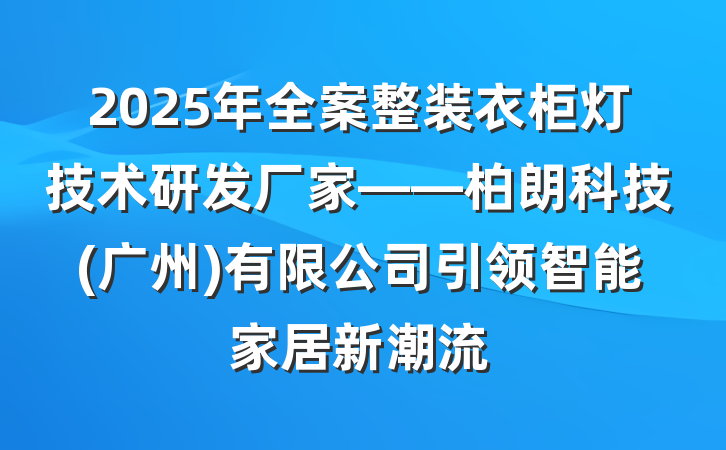 2025年全案整装衣柜灯技术研发厂家——柏朗科技(广州)有限公司引领智能家居新潮流