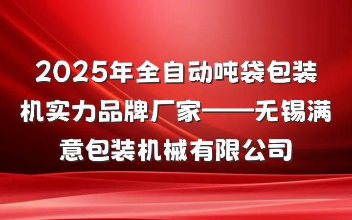 2025年全自动吨袋包装机实力品牌厂家——无锡满意包装机械有限公司