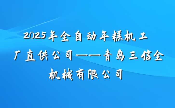 2025年全自动年糕机工厂直供公司——青岛三信全机械有限公司