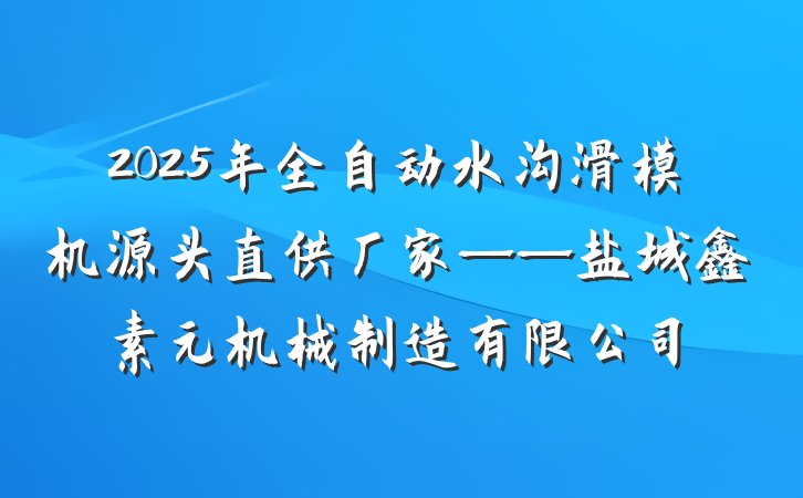 2025年全自动水沟滑模机源头直供厂家——盐城鑫素元机械制造有限公司