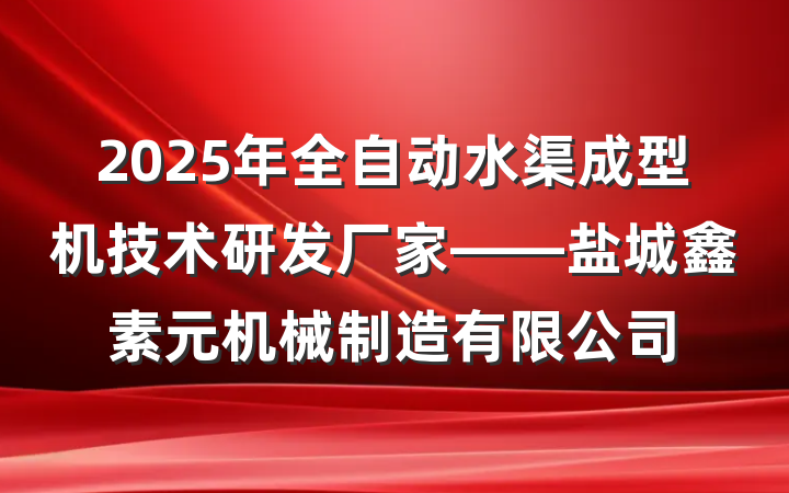 2025年全自动水渠成型机技术研发厂家——盐城鑫素元机械制造有限公司