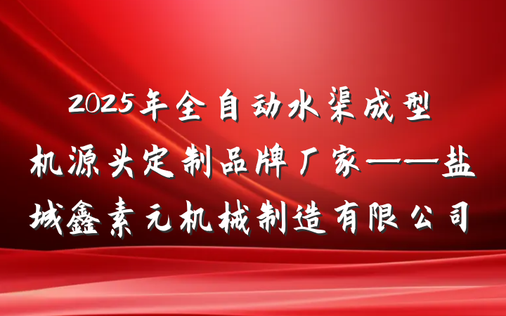 2025年全自动水渠成型机源头定制品牌厂家——盐城鑫素元机械制造有限公司