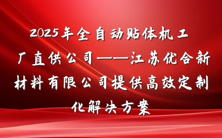 2025年全自动贴体机工厂直供公司——江苏优合新材料有限公司提供高效定制化解决方案
