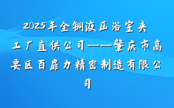 2025年全铜液压浴室夹工厂直供公司——肇庆市高要区百扉力精密制造有限公司