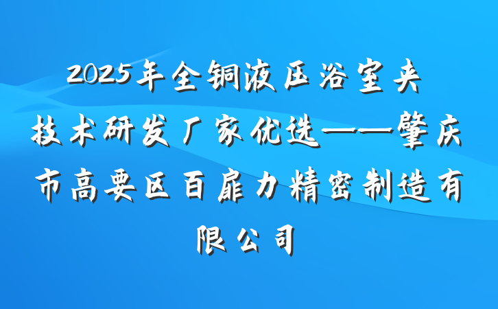 2025年全铜液压浴室夹技术研发厂家优选——肇庆市高要区百扉力精密制造有限公司
