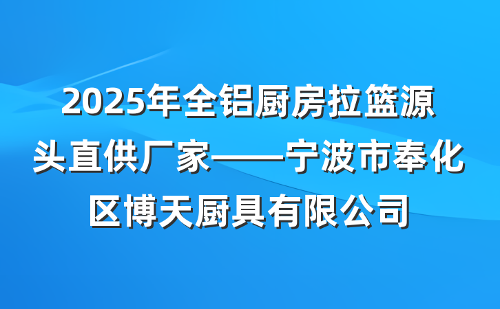 2025年全铝厨房拉篮源头直供厂家——宁波市奉化区博天厨具有限公司