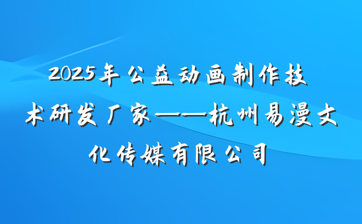 2025年公益动画制作技术研发厂家——杭州易漫文化传媒有限公司