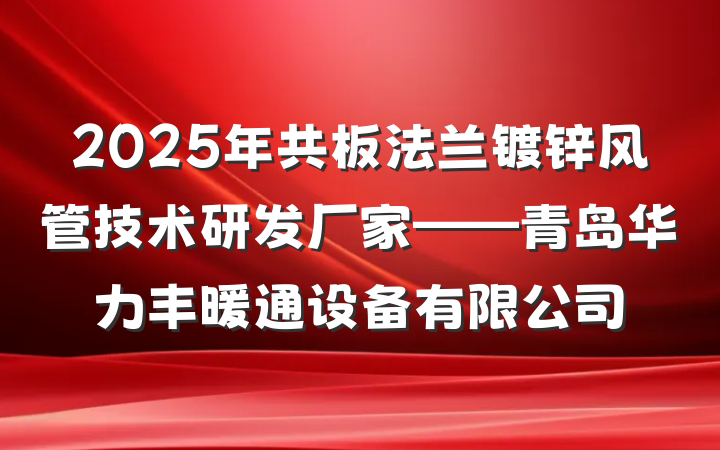 2025年共板法兰镀锌风管技术研发厂家——青岛华力丰暖通设备有限公司
